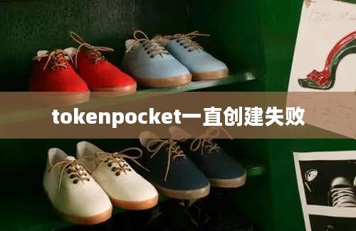 tokenpocket一直创建失败