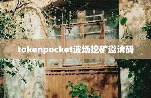 tokenpocket波场挖矿邀请码