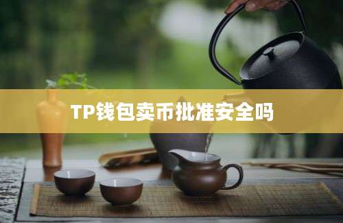 TP钱包卖币批准安全吗