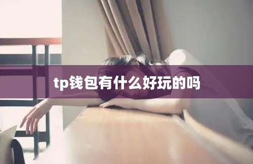 tp钱包有什么好玩的吗