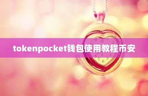 tokenpocket钱包使用教程币安