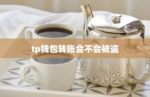 tp钱包转账会不会被盗