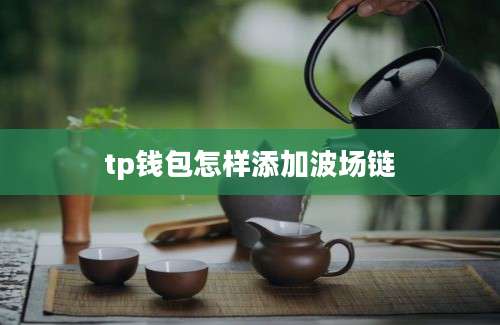 tp钱包怎样添加波场链