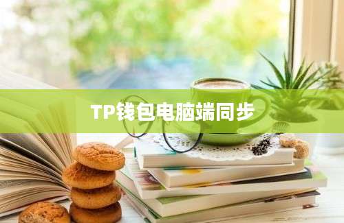 TP钱包电脑端同步