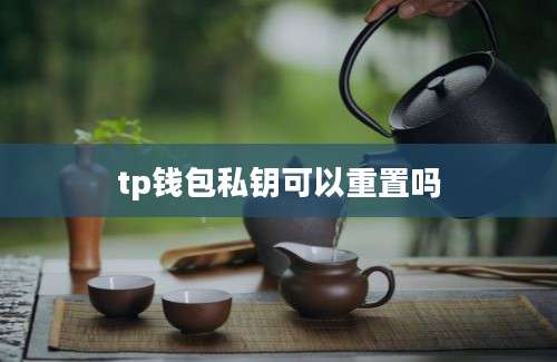 tp钱包私钥可以重置吗