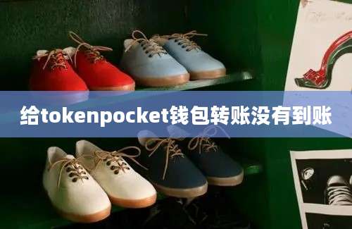 给tokenpocket钱包转账没有到账