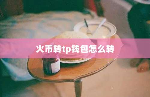 火币转tp钱包怎么转