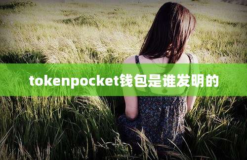 tokenpocket钱包是谁发明的