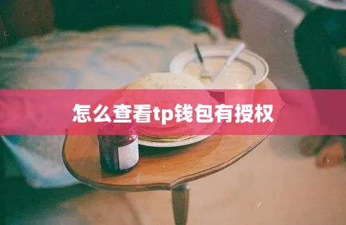 怎么查看tp钱包有授权