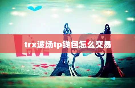 trx波场tp钱包怎么交易