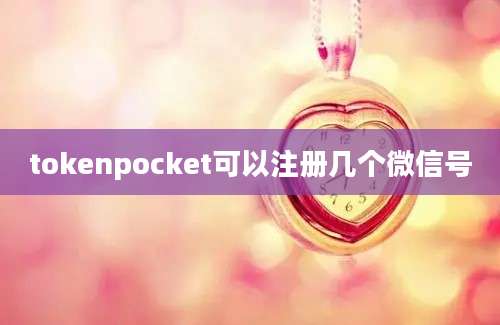 tokenpocket可以注册几个微信号