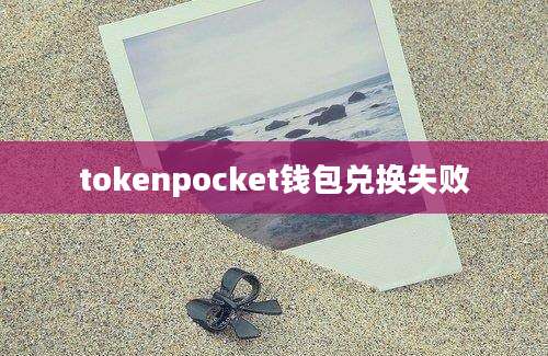 tokenpocket钱包兑换失败