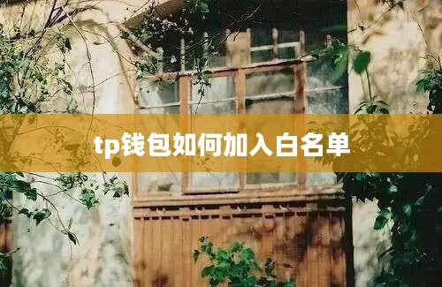 tp钱包如何加入白名单