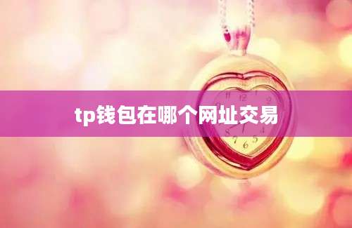 tp钱包在哪个网址交易