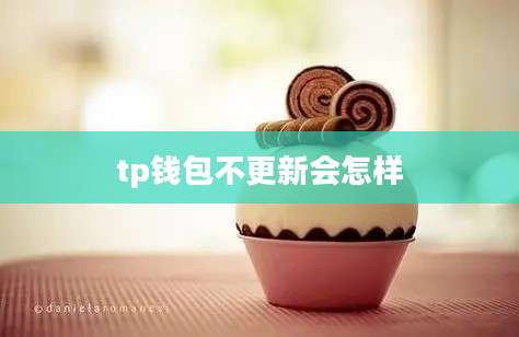 tp钱包不更新会怎样