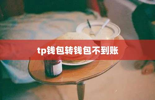 tp钱包转钱包不到账