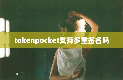 tokenpocket支持多重签名吗