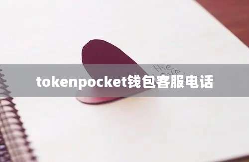 tokenpocket钱包客服电话