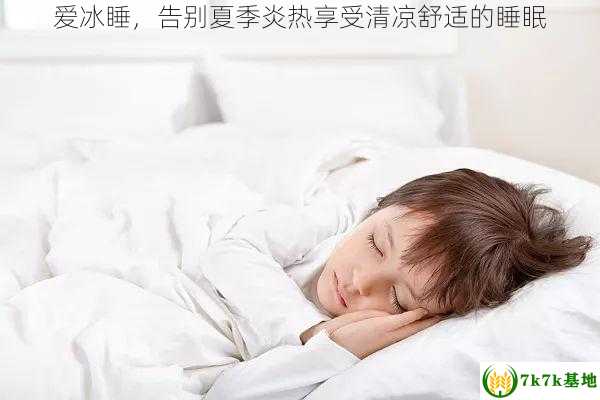 爱冰睡，告别夏季炎热享受清凉舒适的睡眠