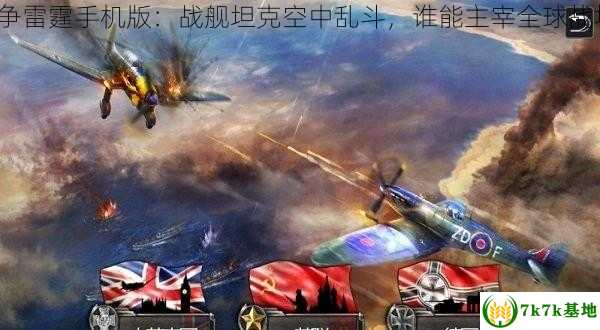 战争雷霆手机版：战舰坦克空中乱斗，谁能主宰全球战场？