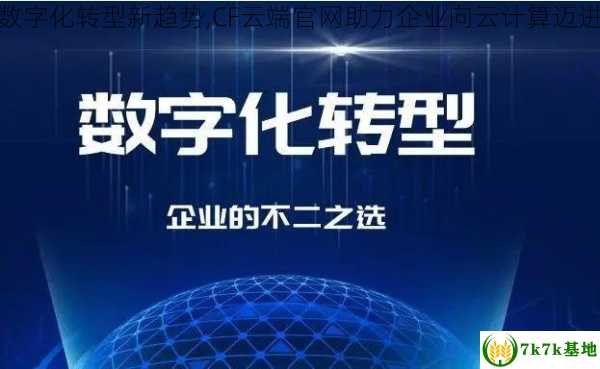 数字化转型新趋势,CF云端官网助力企业向云计算迈进