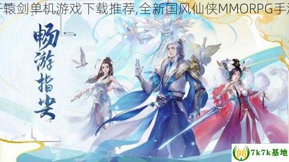 轩辕剑单机游戏下载推荐,全新国风仙侠MMORPG手游