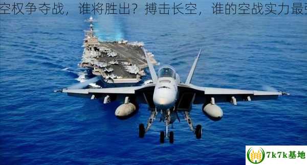 制空权争夺战，谁将胜出？搏击长空，谁的空战实力最强？