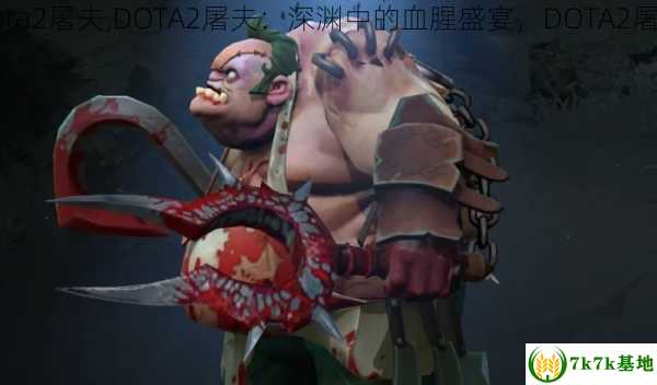 dota2屠夫,DOTA2屠夫：深渊中的血腥盛宴，DOTA2屠夫