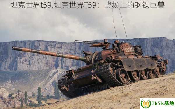 坦克世界t59,坦克世界T59：战场上的钢铁巨兽