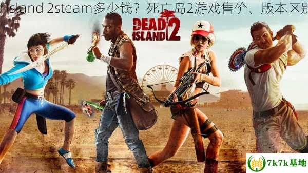 Dead Island 2steam多少钱？死亡岛2游戏售价、版本区别介绍